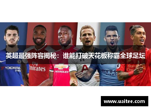 英超最强阵容揭秘：谁能打破天花板称霸全球足坛