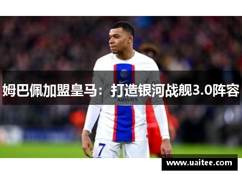 姆巴佩加盟皇马：打造银河战舰3.0阵容